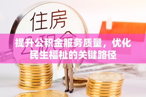 桐梓提升公积金服务质量，优化民生福祉的关键路径
