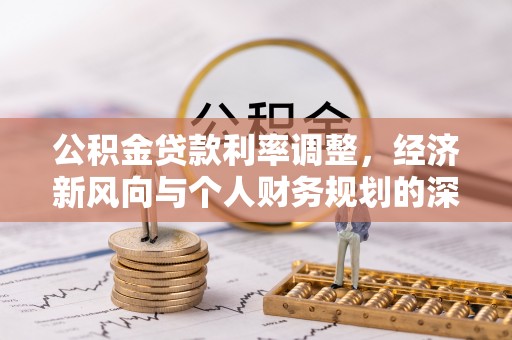 桐梓公积金贷款利率调整，经济新风向与个人财务规划的深远影响