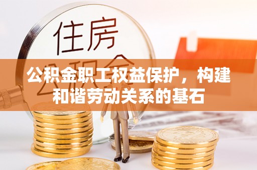 桐梓公积金职工权益保护，构建和谐劳动关系的基石