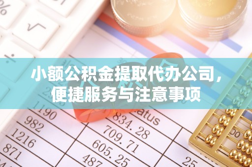 桐梓小额公积金提取代办公司，便捷服务与注意事项