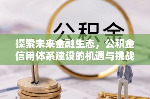 桐梓探索未来金融生态，公积金信用体系建设的机遇与挑战