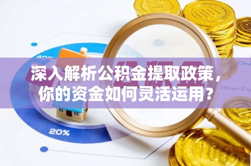 桐梓深入解析公积金提取政策，你的资金如何灵活运用？