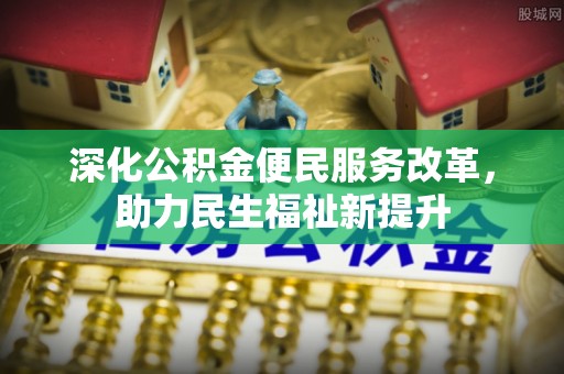 桐梓深化公积金便民服务改革，助力民生福祉新提升