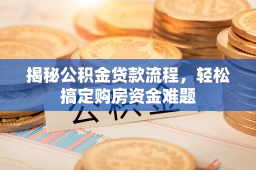 桐梓揭秘公积金贷款流程，轻松搞定购房资金难题