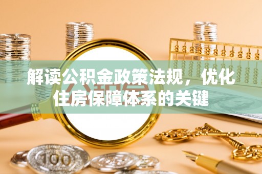 桐梓解读公积金政策法规，优化住房保障体系的关键