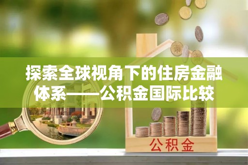 桐梓探索全球视角下的住房金融体系——公积金国际比较