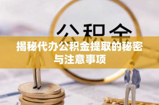 桐梓揭秘代办公积金提取的秘密与注意事项