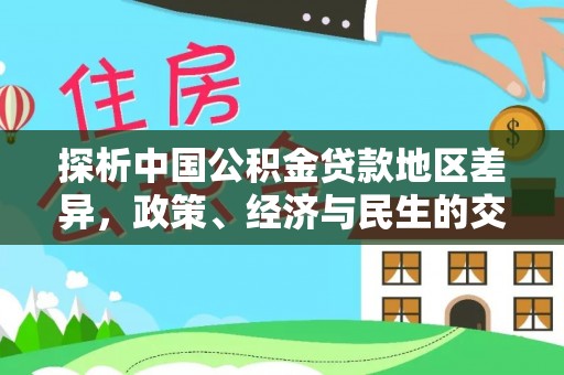 桐梓探析中国公积金贷款地区差异，政策、经济与民生的交织影响