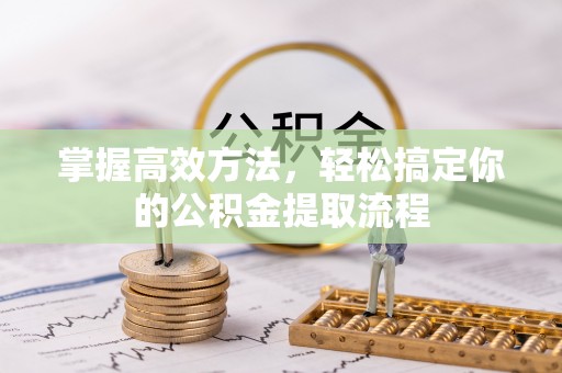 桐梓掌握高效方法，轻松搞定你的公积金提取流程