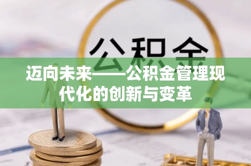 桐梓迈向未来——公积金管理现代化的创新与变革