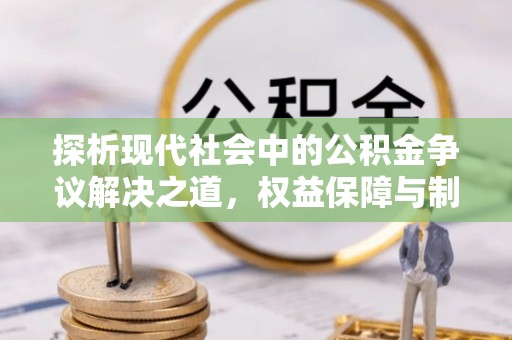 桐梓探析现代社会中的公积金争议解决之道，权益保障与制度完善