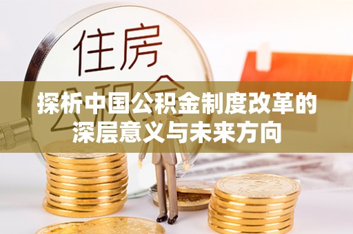 桐梓探析中国公积金制度改革的深层意义与未来方向
