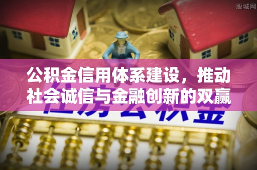 桐梓公积金信用体系建设，推动社会诚信与金融创新的双赢之道