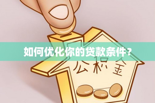 桐梓如何优化你的贷款条件？