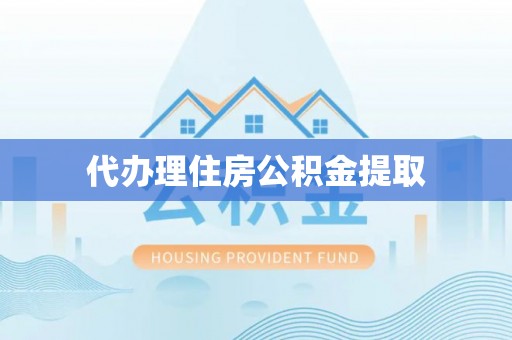 桐梓代办理住房公积金提取