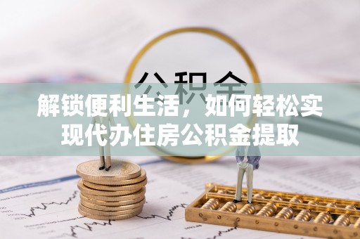 桐梓解锁便利生活，如何轻松实现代办住房公积金提取