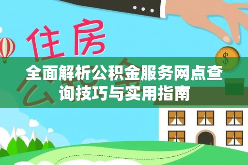 桐梓全面解析公积金服务网点查询技巧与实用指南