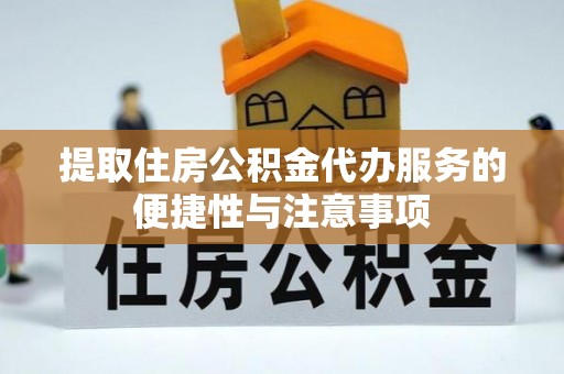 桐梓提取住房公积金代办服务的便捷性与注意事项