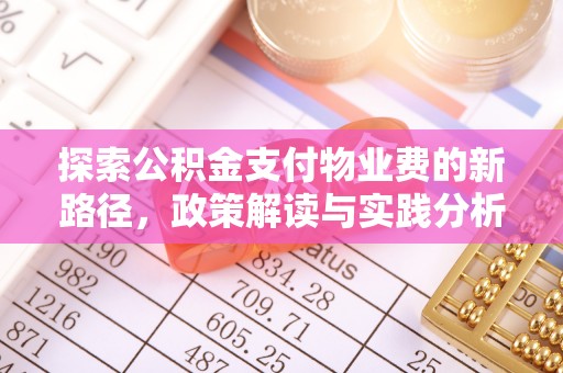 桐梓探索公积金支付物业费的新路径，政策解读与实践分析