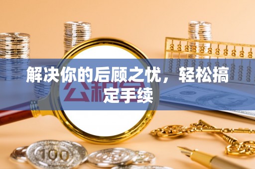 桐梓解决你的后顾之忧，轻松搞定手续