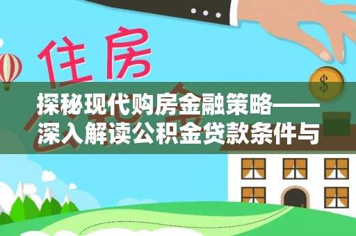 桐梓探秘现代购房金融策略——深入解读公积金贷款条件与优势