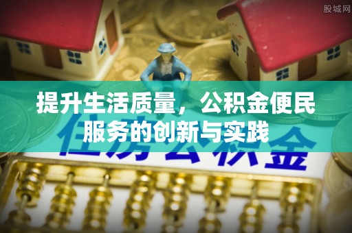 桐梓提升生活质量，公积金便民服务的创新与实践