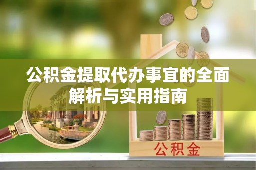 桐梓公积金提取代办事宜的全面解析与实用指南