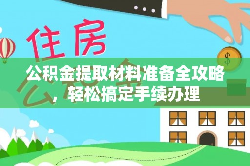 桐梓公积金提取材料准备全攻略，轻松搞定手续办理