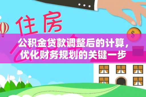 桐梓公积金贷款调整后的计算，优化财务规划的关键一步