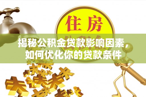 桐梓揭秘公积金贷款影响因素，如何优化你的贷款条件