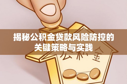 桐梓揭秘公积金贷款风险防控的关键策略与实践