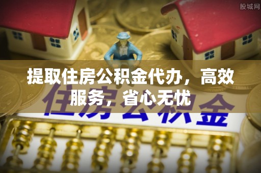 桐梓提取住房公积金代办，高效服务，省心无忧