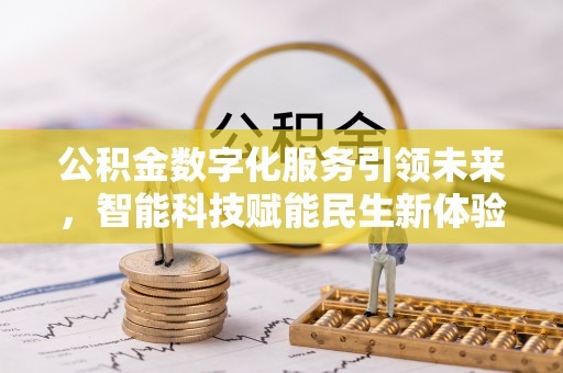 桐梓公积金数字化服务引领未来，智能科技赋能民生新体验