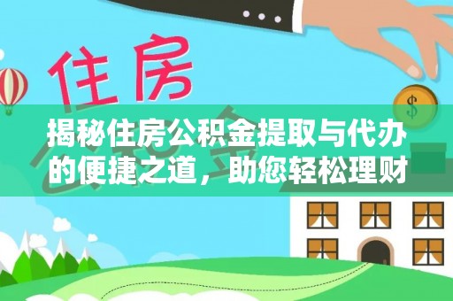 桐梓揭秘住房公积金提取与代办的便捷之道，助您轻松理财