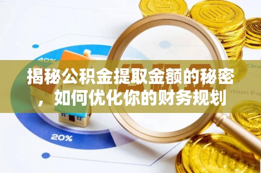 桐梓揭秘公积金提取金额的秘密，如何优化你的财务规划