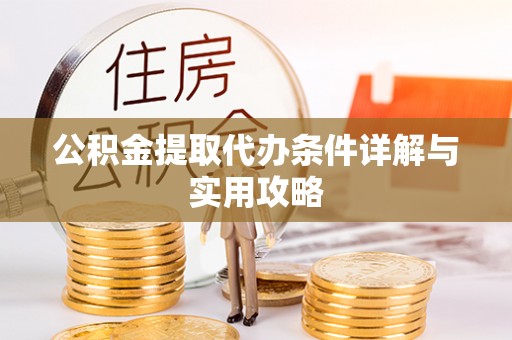 桐梓公积金提取代办条件详解与实用攻略