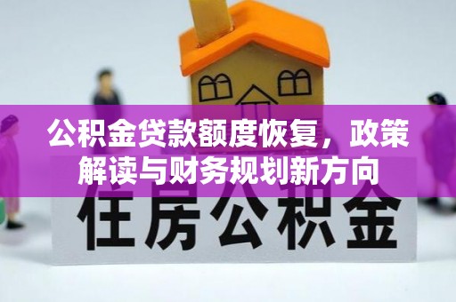 桐梓公积金贷款额度恢复，政策解读与财务规划新方向