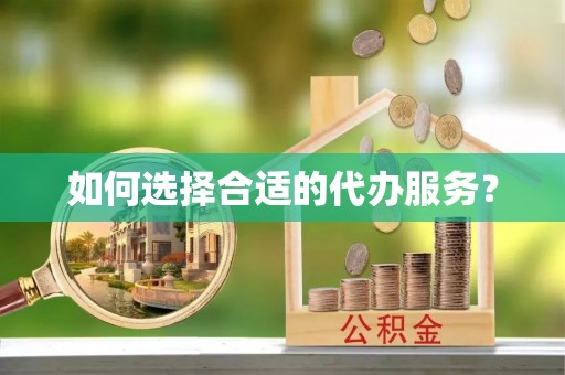桐梓如何选择合适的代办服务？