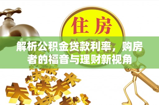 桐梓解析公积金贷款利率，购房者的福音与理财新视角