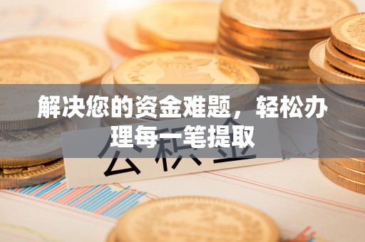 桐梓解决您的资金难题，轻松办理每一笔提取