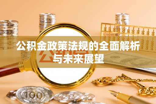 桐梓公积金政策法规的全面解析与未来展望