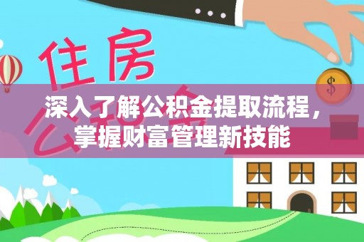 桐梓深入了解公积金提取流程，掌握财富管理新技能