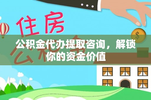 桐梓公积金代办提取咨询，解锁你的资金价值
