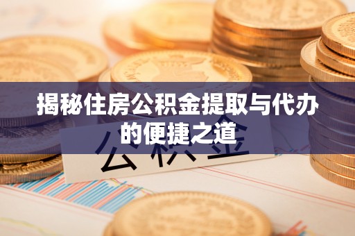 桐梓揭秘住房公积金提取与代办的便捷之道