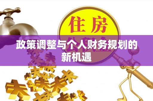 桐梓政策调整与个人财务规划的新机遇