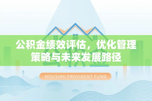 桐梓公积金绩效评估，优化管理策略与未来发展路径