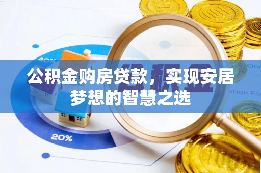 桐梓公积金购房贷款，实现安居梦想的智慧之选