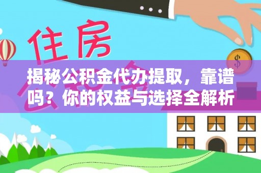桐梓揭秘公积金代办提取，靠谱吗？你的权益与选择全解析