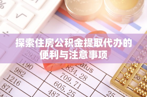 桐梓探索住房公积金提取代办的便利与注意事项