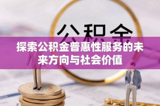 桐梓探索公积金普惠性服务的未来方向与社会价值